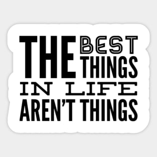 The Best Things In Life Aren't Things, For The Minimalist ~ Black Font Sticker